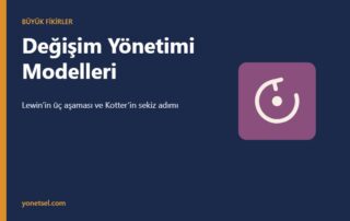 Değişim Yönetimi Modelleri: Lewin’in Üç Aşaması ve Kotter’in Sekiz Adımı
