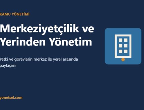 Merkeziyetçilik ve Yerinden Yönetim: Türleri, Avantajları ve Dezavantajları